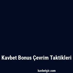 Kavbet Bonus Çevrim Taktikleri