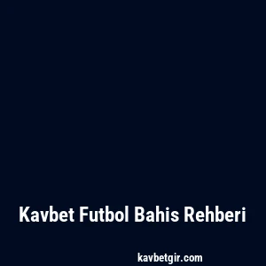 Kavbet Futbol Bahis Rehberi