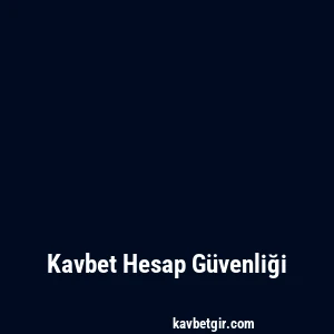 Kavbet Hesap Güvenliği