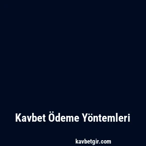 Kavbet Ödeme Yöntemleri